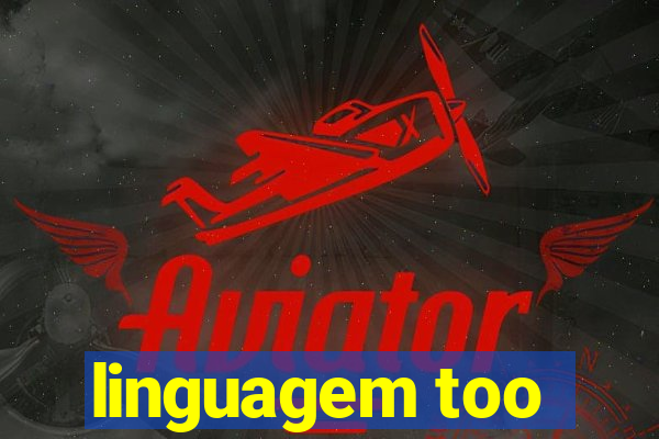 linguagem too